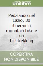 Pedalando nel Lazio. 30 itinerari in mountain bike e un bici-trekking libro