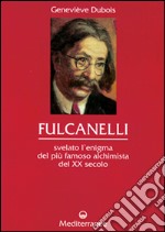 Fulcanelli. Svelato l'enigma del più famoso alchimista del XX secolo libro