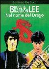 Bruce & Brandon Lee. Nel nome del drago libro di De Luca Lorenzo