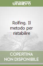 Rolfing. Il metodo per ristabilire