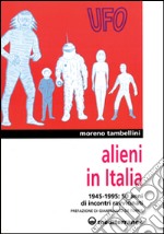 Alieni in Italia. 50 anni di incontri ravvicinati: 1945-1995 libro