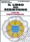 Il libro del rebirthing. L'arte del respiro consapevole libro di Orr Leonard Halbig Konrad