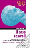 Il caso Roswell. Gli extraterrestri sono già qui? Inchiesta sull'UFO precipitato nel Nuovo Messico libro