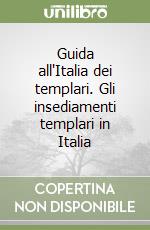 Guida all'Italia dei templari. Gli insediamenti templari in Italia libro