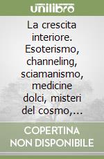 La crescita interiore. Esoterismo, channeling, sciamanismo, medicine dolci, misteri del cosmo, tecniche meditative, percorsi iniziatici. Vol. 2 libro