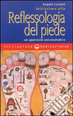 Iniziazione alla riflessologia del piede. Un approccio psicosomatico