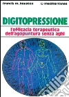 Digitopressione. L'efficacia terapeutica dell'agopuntura senza aghi libro