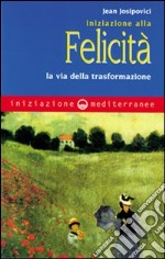 Iniziazione alla felicità. La via della trasformazione libro