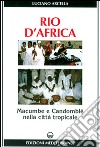 Rio d'Africa. Macumba e candomblé nella città tropicale libro di Arcella Luciano