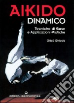 Aikido dinamico. Tecniche di base e applicazioni pratiche libro