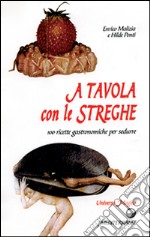 A tavola con le streghe. 100 ricette gastronomiche per sedurre libro