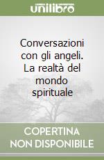 Conversazioni con gli angeli. La realtà del mondo spirituale libro