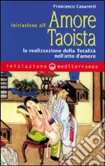 Iniziazione all'amore taoista. La realizzazione della totalità nell'atto dell'amore libro