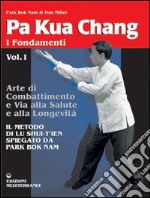 Pa kua chang. Arte di combattimento e via alla salute e alla longevità. Vol. 1