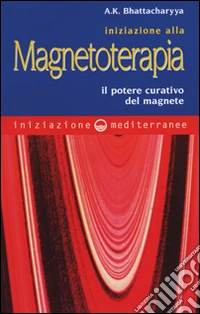 Iniziazione alla magnetoterapia. Il potere curativo del magnete libro