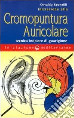 Iniziazione alla cromopuntura auricolare. Tecnica indolore di guarigione libro