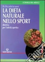 La dieta naturale nello sport. Dietetica medica per l'attività sportiva libro