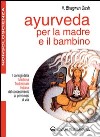 Ayurveda per la madre e il bambino. I consigli della medicina tradizionale indiana dal concepimento ai primi mesi di vita libro