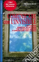 Comunicare con l'invisibile. Un metodo semplice ed efficace per diventare medium e comunicare con l'aldilà libro