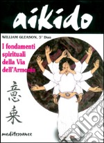 Aikido. I fondamenti spirituali della via dell'armonia libro