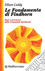 Le fondamenta di Findhorn. Basi e premesse della comunità spirituale libro