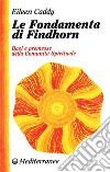 Le fondamenta di Findhorn. Basi e premesse della comunità spirituale libro