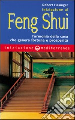 Iniziazione al feng shui. L'armonia della casa che genera fortuna e prosperità