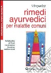 Rimedi ayurvedici per malattie comuni. Manuale pratico per la cura e la prevenzione di numerose malattie e disturbi libro