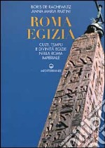 Roma egizia. Culti, templi e divinità egizie nella Roma imperiale libro