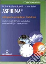 Aspirina. Molto più che un rimedio per il mal di testa. I molteplici effetti dell'acido acetilsalicilico. Nuove possibilità per curare e prevenire