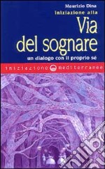 Iniziazione alla via del sognare. Un dialogo con il proprio sé libro