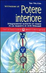 Iniziazione al potere interiore. Insegnamenti sull'arte di vivere di un maestro di arti marziali libro