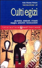 Iniziazione ai culti egizi. Divinità, simboli, rituali, magia, amuleti, invocazioni libro