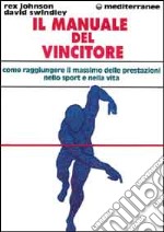 Il manuale del vincitore. Come raggiungere il massimo delle prestazioni nello sport e nella vita