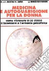 Medicina e autoguarigione per la donna. Ritrovare in se stesse benessere e armonia psicofisica libro