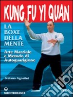 Kung fu yi quan. La boxe della mente. Arte marziale e metodo di autoguarigione libro