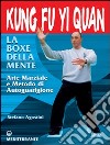 Kung fu yi quan. La boxe della mente. Arte marziale e metodo di autoguarigione libro di Agostini Stefano