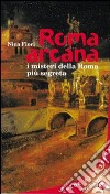 Roma arcana. I misteri della Roma più segreta libro di Fiori Nica