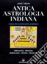 Antica astrologia indiana. Guida per l'astrologo moderno. Spiritualità, profezia, simbologia, metodi, oroscopi libro