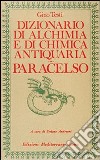 Dizionario di alchimia e di chimica farmaceutica antiquaria. Dalla ricerca dell'oro filosofale all'arte spagirica di Paracelso libro