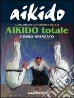 Aikido totale. Corso avanzato libro