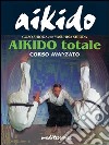 Aikido totale. Corso avanzato libro di Shioda Yasuhisa Shioda Gozo