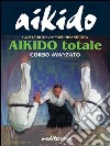 Aikido totale. Corso avanzato libro