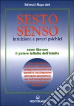 Sesto senso. Intuizione e poteri psichici. Come liberare il potere infinito dell'intuito libro