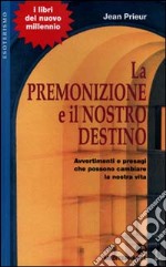 La premonizione e il nostro destino. Avvertimenti e presagi che possono cambiare la vita libro