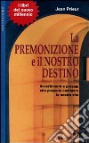 La premonizione e il nostro destino. Avvertimenti e presagi che possono cambiare la vita libro di Prieur Jean