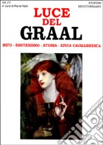 Luce del Graal. Mito, esoterismo, storia, epica cavalleresca libro