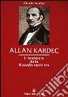 Allan Kardec. Il fondatore della filosofia spiritista libro