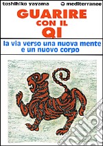 Guarire con il qi. La via verso una nuova mente e un nuovo corpo libro