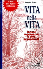 Vita nella vita. Ipnosi regressiva a vite precedenti libro